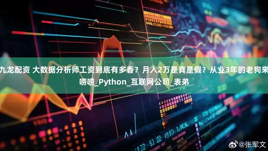 九龙配资 大数据分析师工资到底有多香？月入2万是真是假？从业3年的老狗来唠唠_Python_互联网公司_表弟
